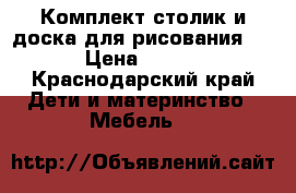 Комплект столик и доска для рисования!    › Цена ­ 2 000 - Краснодарский край Дети и материнство » Мебель   